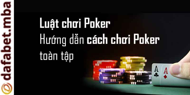 Các quy tắc trong chơi bài Poker tại Dafabet